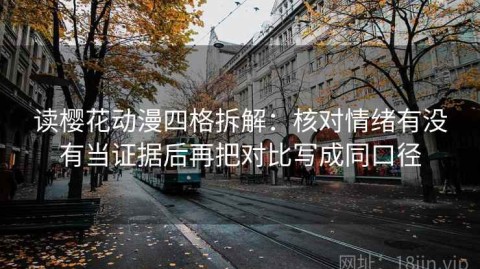 读樱花动漫四格拆解：核对情绪有没有当证据后再把对比写成同口径