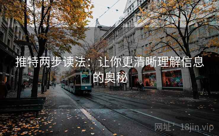 推特两步读法:让你更清晰理解信息的奥秘 推特两步读法:让你更清晰理解信息的奥秘