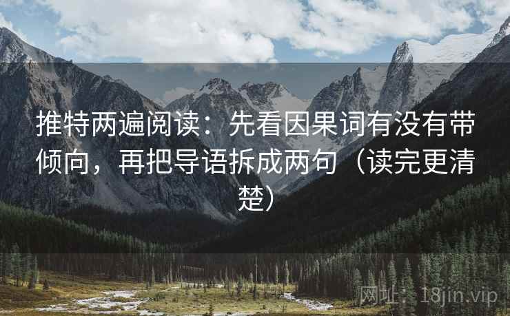 推特两遍阅读:先看因果词有没有带倾向,再把导语拆成两句(读完更清楚) 推特两遍阅读:先看因果词有没有带倾向,再把导语拆成两句(读完更清楚)